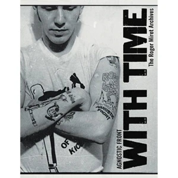 Agnostic Front  With Time: The Roger Miret Archives: Second Edition  - Book Online Sale